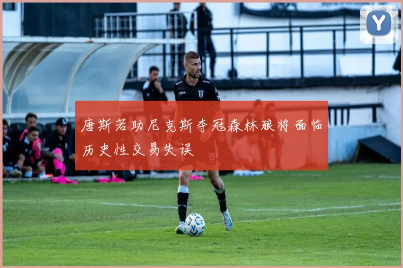 唐斯若助尼克斯夺冠森林狼将面临历史性交易失误